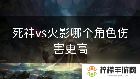 死神vs火影哪个角色伤害更高